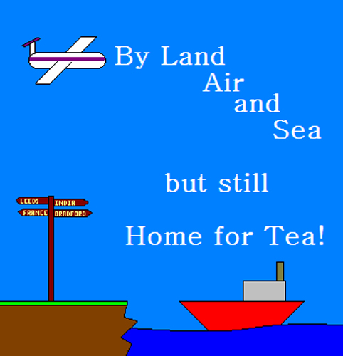 By Land, Air and Sea but still home for tea